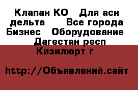 Клапан-КО2. Для асн дельта-5. - Все города Бизнес » Оборудование   . Дагестан респ.,Кизилюрт г.